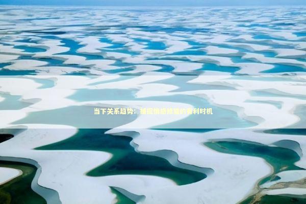 当下关系趋势：捕捉情感修复的有利时机 新闻